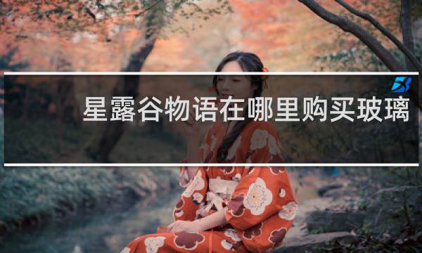 星露谷物语在哪里购买玻璃