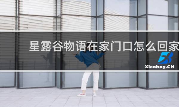 星露谷物语在家门口怎么回家