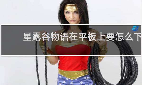 星露谷物语在平板上要怎么下