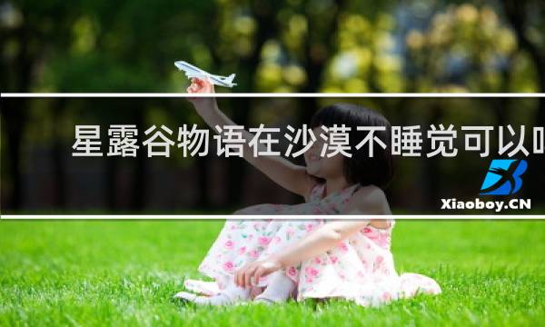 星露谷物语在沙漠不睡觉可以吗