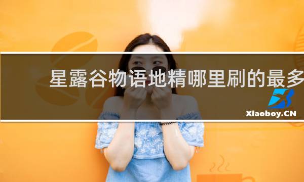 星露谷物语地精哪里刷的最多