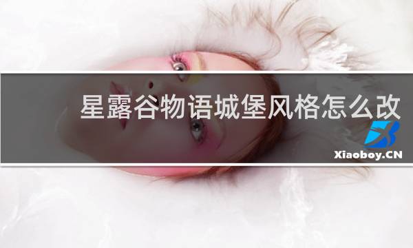 星露谷物语城堡风格怎么改