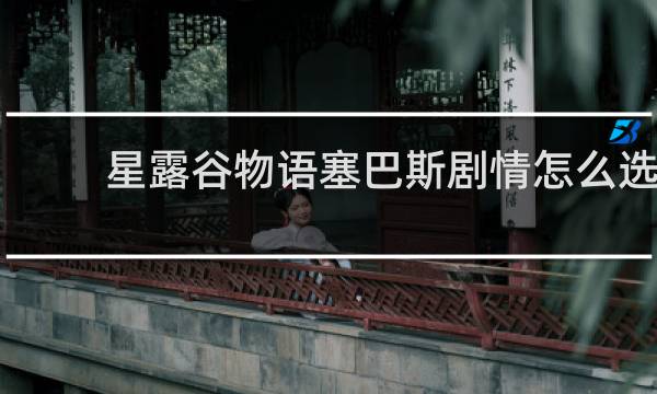 星露谷物语塞巴斯剧情怎么选
