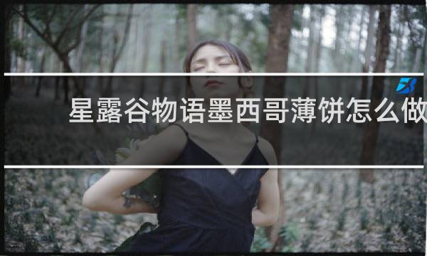 星露谷物语墨西哥薄饼怎么做