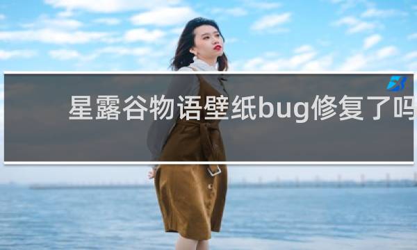 星露谷物语壁纸bug修复了吗