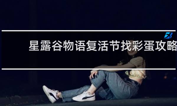 星露谷物语复活节找彩蛋攻略