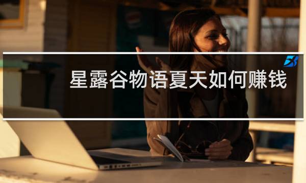 星露谷物语夏天如何赚钱