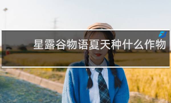 星露谷物语夏天种什么作物