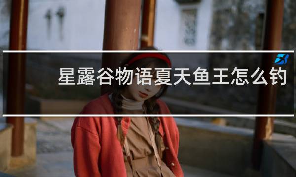 星露谷物语夏天鱼王怎么钓