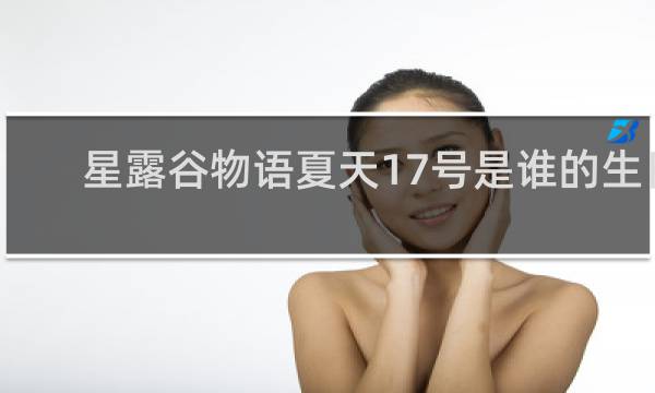 星露谷物语夏天17号是谁的生日