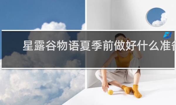 星露谷物语夏季前做好什么准备