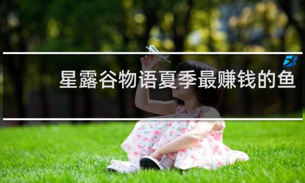 星露谷物语夏季最赚钱的鱼