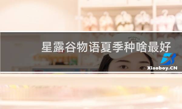 星露谷物语夏季种啥最好
