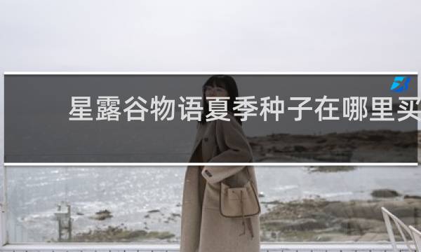 星露谷物语夏季种子在哪里买