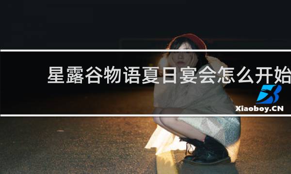 星露谷物语夏日宴会怎么开始