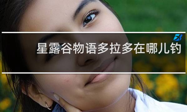 星露谷物语多拉多在哪儿钓