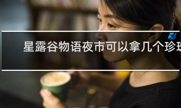 星露谷物语夜市可以拿几个珍珠
