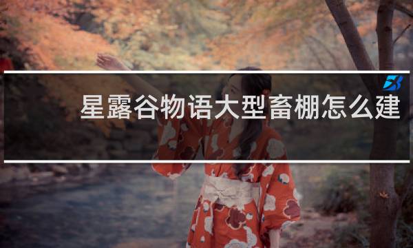 星露谷物语大型畜棚怎么建