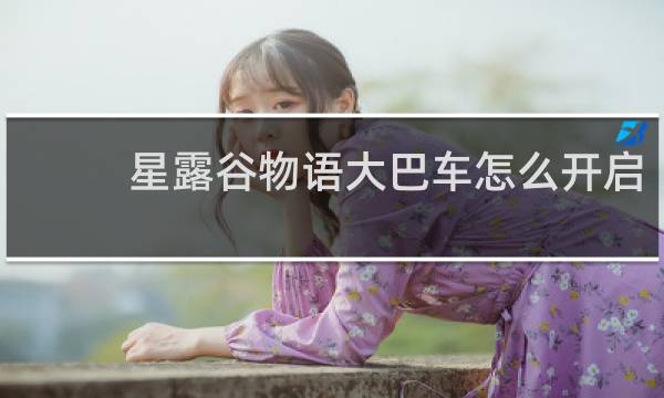 星露谷物语大巴车怎么开启
