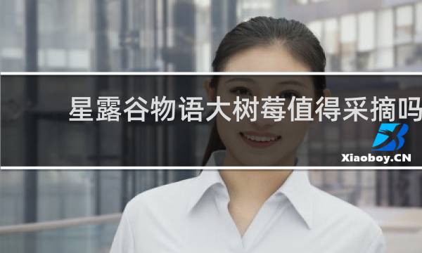 星露谷物语大树莓值得采摘吗