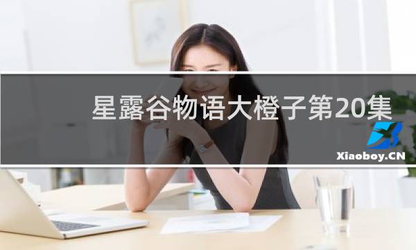 星露谷物语大橙子第20集