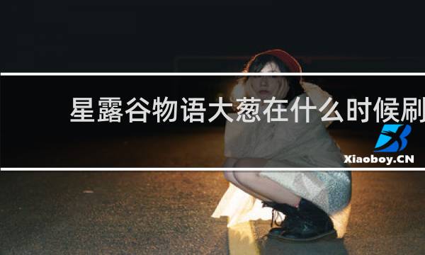 星露谷物语大葱在什么时候刷