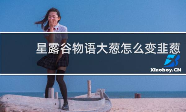 星露谷物语大葱怎么变韭葱