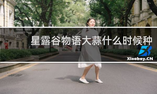 星露谷物语大蒜什么时候种