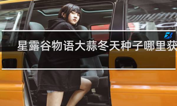 星露谷物语大蒜冬天种子哪里获得