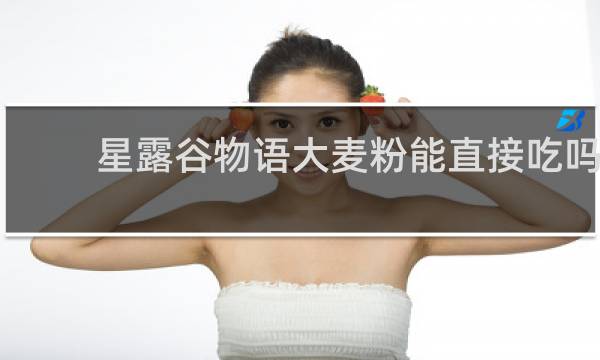 星露谷物语大麦粉能直接吃吗