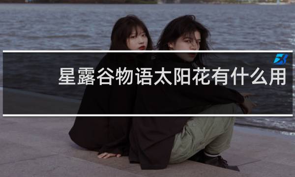 星露谷物语太阳花有什么用