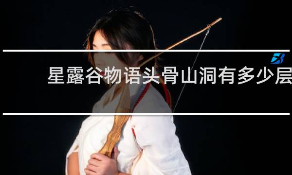 星露谷物语头骨山洞有多少层