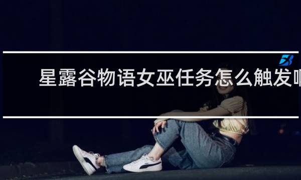 星露谷物语女巫任务怎么触发啊