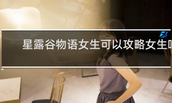 星露谷物语女生可以攻略女生吗