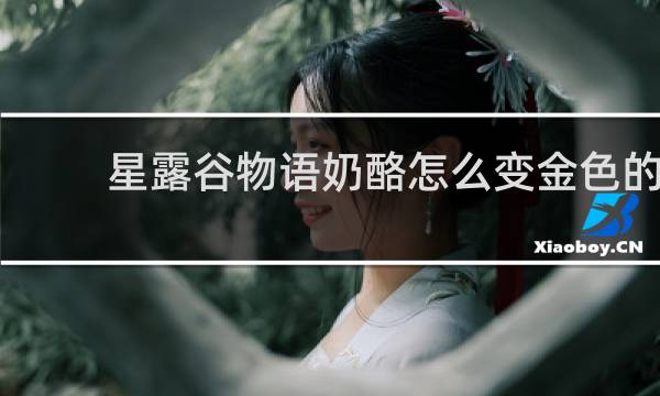 星露谷物语奶酪怎么变金色的