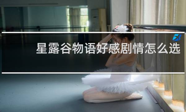 星露谷物语好感剧情怎么选