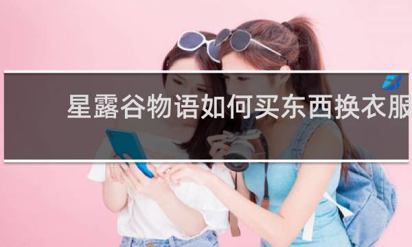 星露谷物语如何买东西换衣服