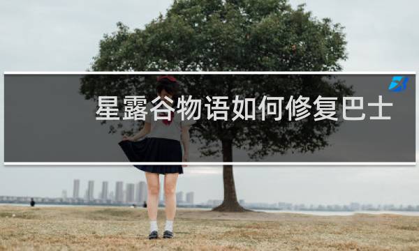 星露谷物语如何修复巴士