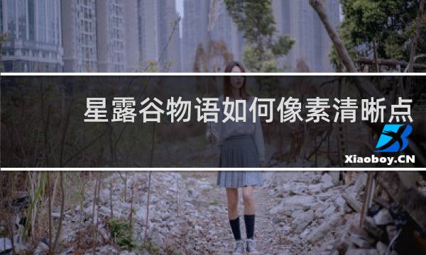 星露谷物语如何像素清晰点