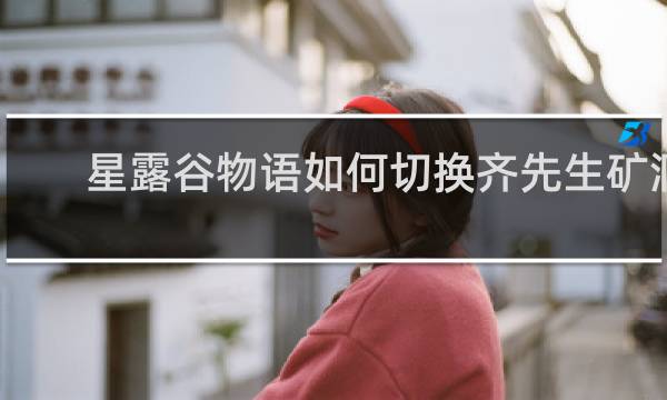 星露谷物语如何切换齐先生矿洞