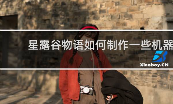 星露谷物语如何制作一些机器