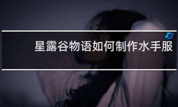 星露谷物语如何制作水手服