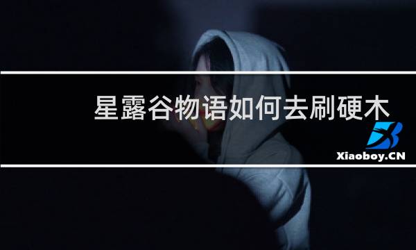 星露谷物语如何去刷硬木