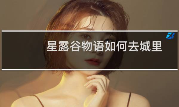 星露谷物语如何去城里