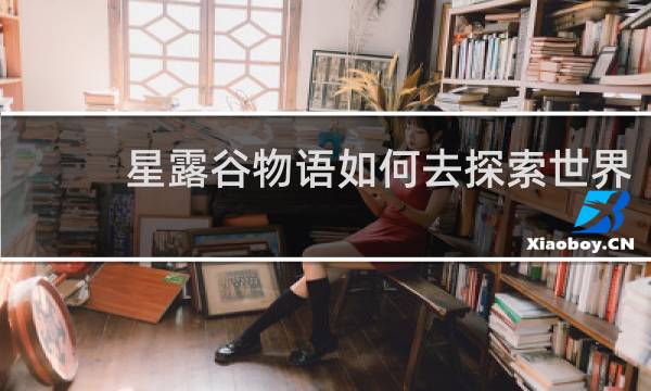 星露谷物语如何去探索世界