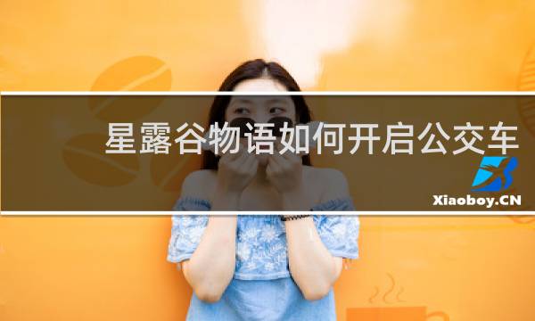 星露谷物语如何开启公交车