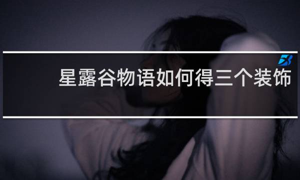 星露谷物语如何得三个装饰