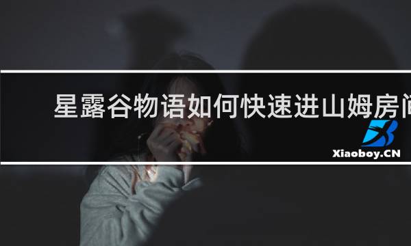 星露谷物语如何快速进山姆房间