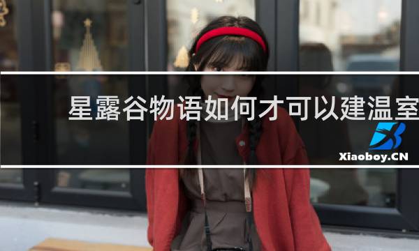 星露谷物语如何才可以建温室