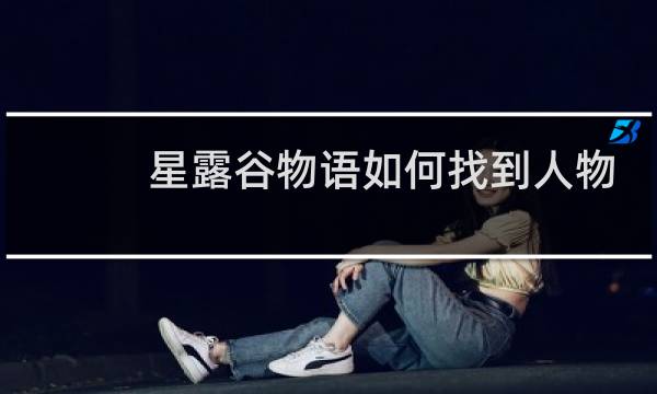 星露谷物语如何找到人物